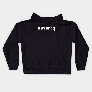 never :q! Motivational Design for vi/Vim Geeks - White Text Kids Hoodie